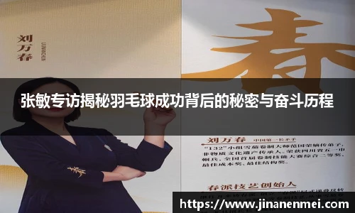 张敏专访揭秘羽毛球成功背后的秘密与奋斗历程